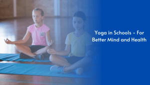 Yoga in Schools - For Better Mind and Health