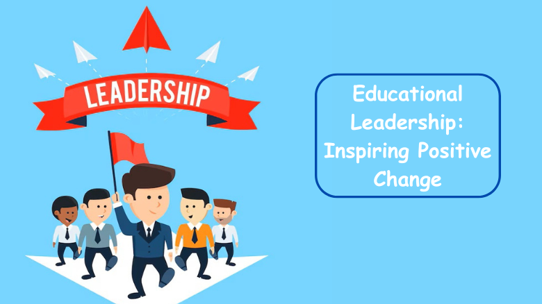 Educational Leadership Inspiring Positive Change